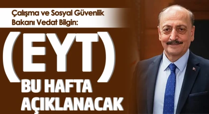 Çalışma ve Sosyal Güvenlik Bakanı Bilgin: "(EYT) Bu hafta açıklanacak"