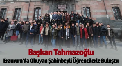 Erzurum'da Okuyan Şahinbeyli Öğrencilerle Buluştu
