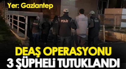 Gaziantep’te DEAŞ operasyonunda 3 şüpheli tutuklandı