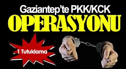 Gaziantep'te PKK/KCK operasyonunda 1 şahıs tutuklandı