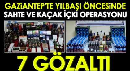 Gaziantep'te yılbaşı öncesinde sahte ve kaçak içki operasyonu