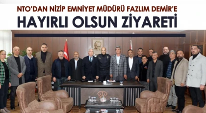 NTO’dan Nizip Emniyet Müdürü Fazlım Demir’e Hayırlı Olsun Ziyareti