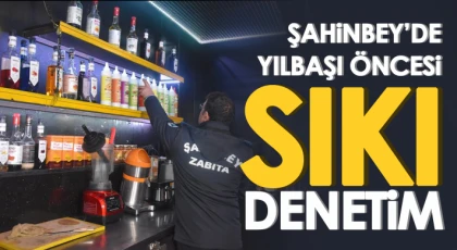 Şahinbey’de yılbaşı öncesi sıkı denetim