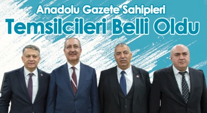 Anadolu Gazete Sahipleri Temsilcileri belli oldu