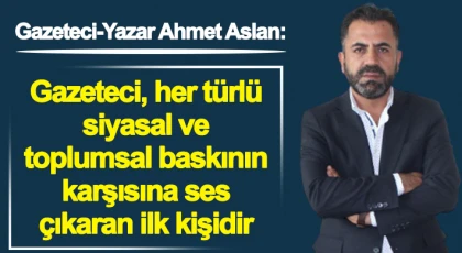Aslan: Gazeteci, her türlü siyasal ve toplumsal baskının karşısına ses çıkaran ilk kişidir