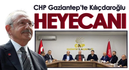 CHP Gaziantep’te Kılıçdaroğlu Heyecanı 