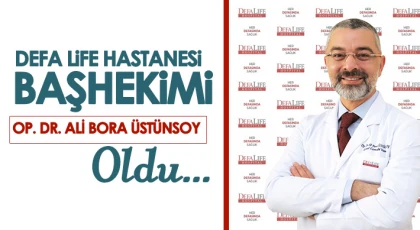 Defa Life Hastanesi Başhekimi Op. Dr. Ali Bora Üstünsoy oldu