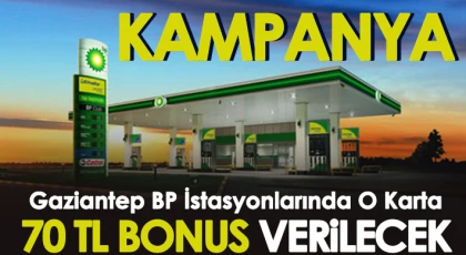 Gaziantep BP İstasyonlarında O Karta 70 TL Bonus verilecek…