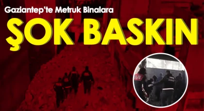 Gaziantep'te 114 ekip ve 379 personelle metruk bina uygulaması yapıldı