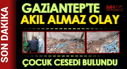 Gaziantep'te akıl almaz olay ! 6 yaşında çocuk cesedi bulundu