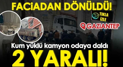 Gaziantep'te kum yüklü kamyon odaya daldı