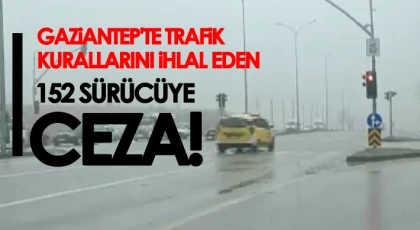 Gaziantep'te trafik kurallarını ihlal eden 152 sürücüye ceza