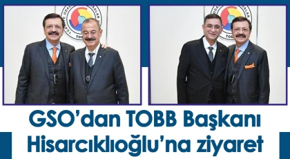 GSO’dan TOBB Başkanı Hisarcıklıoğlu’na ziyaret