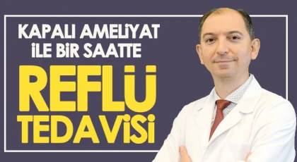 Kapalı ameliyat ile bir saatte reflü tedavisi