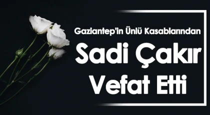 Kasap Sadi Çakır Vefat Etti