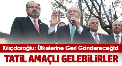 Kılıçdaroğlu: 'Suriyelileri ülkelerine göndereceğiz, hafta sonu tatil amaçlı Türkiye’ye gelebilirler'