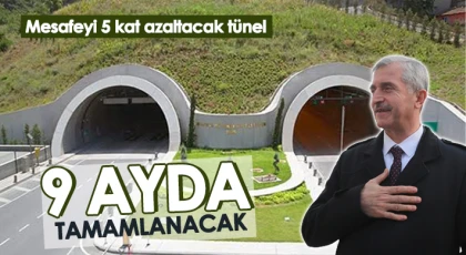 Mesafeyi 5 kat azaltacak tünel projesi 9 ayda tamamlanacak