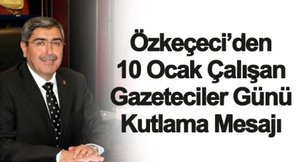 Özkeçeci’den 10 Ocak Çalışan Gazeteciler Günü Kutlama Mesajı