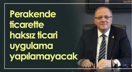 Perakende ticarette haksız ticari uygulama yapılamayacak