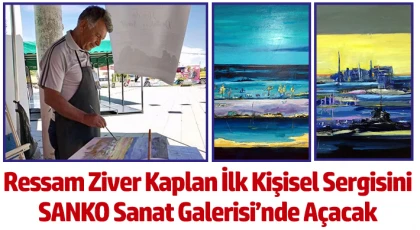 Ressam Ziver Kaplan İlk Kişisel Sergisini SANKO Sanat Galerisi’nde Açacak