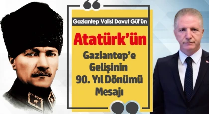 Vali Gül'den Atatürk'ün Gaziantep’e Gelişinin 90. Yıl Dönümü Mesajı