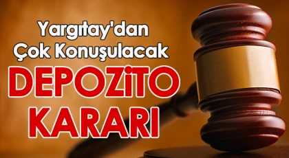 Yargıtay'dan Emsal Niteliğinde Depozito Kararı