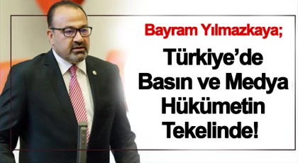 Yılmazkaya; 'Türkiye’de Basın ve Medya Hükümetin Tekelinde!'