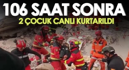 106 saat sonra enkazdan 2 çocuk canlı kurtarıldı