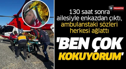 130 saat sonra ailesiyle enkazdan çıktı, ambulanstaki sözleri herkesi ağlattı