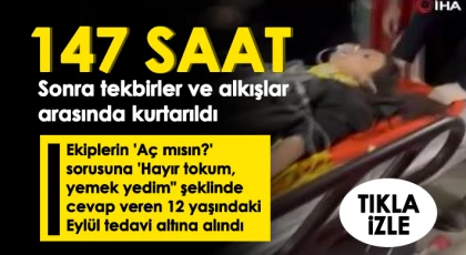147 saat sonra tekbirler ve alkışlar arasında kurtarıldı
