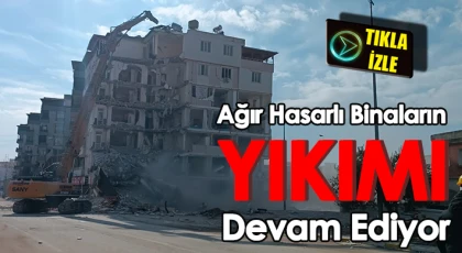 Ağır hasarlı binaların yıkımı devam ediyor