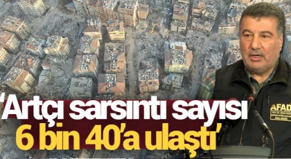 Artçı sarsıntı sayısı 6 bin 40'a ulaştı