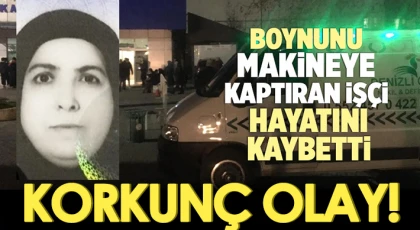 Boynunu makineye kaptıran işçi hayatını kaybetti