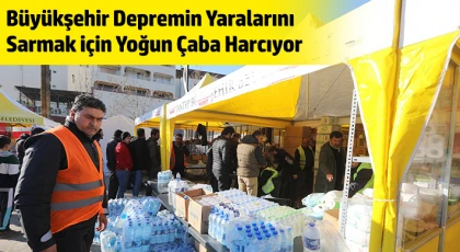 Büyükşehir depremin yaralarını sarmak için yoğun çaba harcıyor