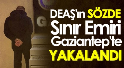 DEAŞ'ın sözde sınır emiri Gaziantep'te yakalandı
