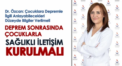 Deprem sonrasında çocuklarla sağlıklı iletişim kurulmalı