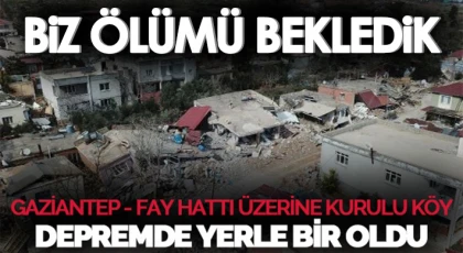 Gaziantep- Fay hattı üzerine kurulu köy depremde yerle bir oldu