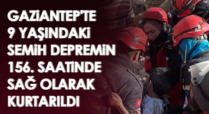 Gaziantep'te 9 yaşındaki Semih depremin 156. saatinde sağ olarak kurtarıldı