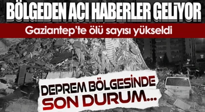 Gaziantep’te can kaybı ve yaralı sayısı yükseldi