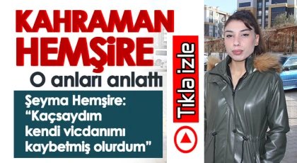 Kahraman hemşire o anları anlattı
