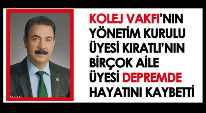 Kolej Vakfı’nın Yönetim Kurulu Üyesi Kıratlı’nın birçok aile üyesi depremde hayatını kaybetti