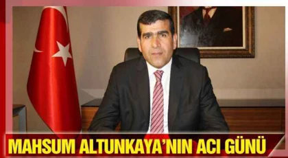 Mahsum Altunkaya'ın acı kaybı