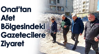 Onat’tan afet bölgesindeki gazetecilere ziyaret