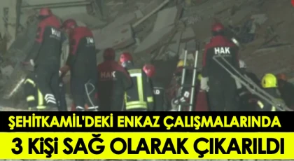 Şehitkamil'deki enkaz çalışmalarında 3 kişi sağ olarak çıkarıldı