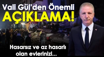 Vali Gül’den yıkılan ve hasarlı evlerle ilgili açıklama