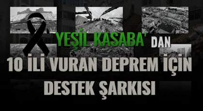 Yeşil Kasaba " Sesimi Duyan Varmı " İle depremzedelere bağışta bulunacak!