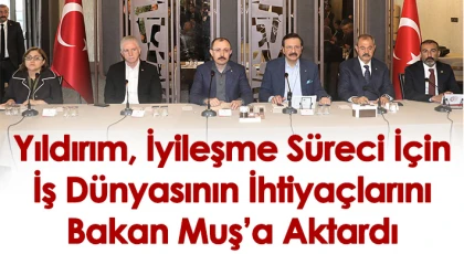 Yıldırım, İyileşme Süreci İçin İş Dünyasının İhtiyaçlarını Bakan Muş’a Aktardı