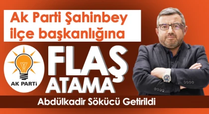 Ak Parti Şahinbey İlçe Başkanlığına Sökücü Getirildi