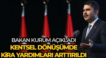 Bakan Kurum: "Kentsel dönüşümde kira yardımlarını arttıracağız"