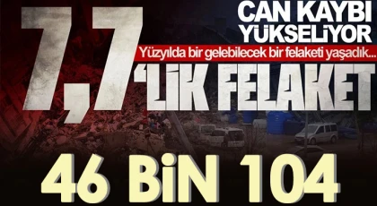 Can kaybı 46 bin 104'e yükseldi...